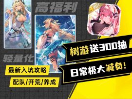 【悠久之树】二游耐活王仍在继续优化！狂送300抽+日常减负