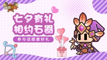 【内附礼包】七夕有礼相约石器~参与话题赢好礼！