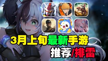 3月上旬最新手游推荐/排雷！苍雾世界大雷来袭？死神最新ip来袭！