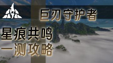 【星痕共鸣】一测巨刃守护者攻略