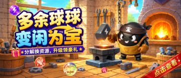 重大公告📢 满级球球分解系统正式上线丨 618＆端午全新活动预告