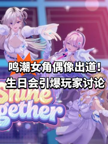 鸣潮女角偶像出道！生日会引爆玩家讨论