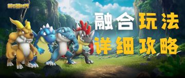 【融合攻略】带你全面了解融合玩法，助你融合之路顺顺顺利！
