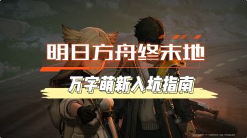 [万字文案]明日方舟终末地入坑指南，保姆级新手攻略！