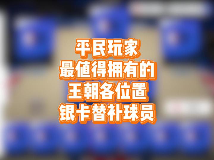 平民玩家最值得拥有的,王朝各位置银卡替补球员截图