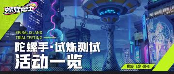 《螺旋勇士》| 「陀螺手·试炼测试」测试活动总览