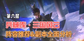 【兵械库·三国风云6层】阵容推荐&副本特性&实战细节