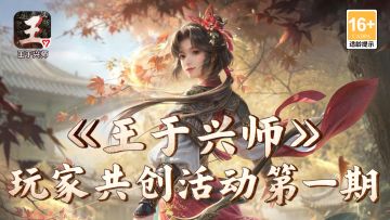 《王于兴师》第一期玩家共创活动开启，投稿领奖励！
