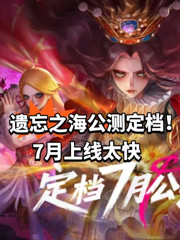 遗忘之海公测定档！7月上线太快