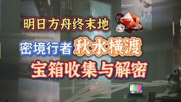 【明日方舟终末地】活动密境行者行探险窟宝箱解密秋水横渡