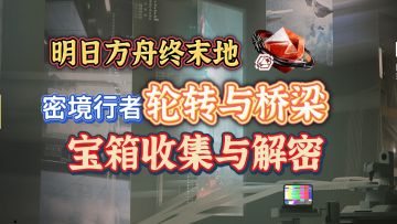 【明日方舟终末地】活动密境行者行探险窟宝箱解密轮转与桥梁