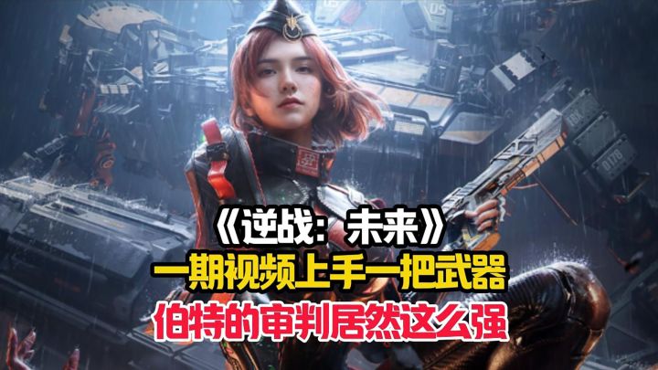 一期视频带你了解逆战:未来里的伯特的审判究竟有多强!截图
