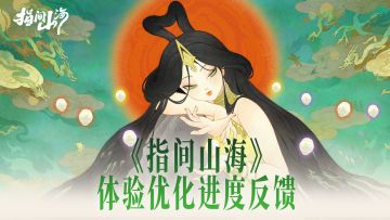 《指间山海》公测游戏内容优化进度反馈