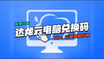 达龙云电脑CDK兑换码限时发放，免费体验活动每人一份。