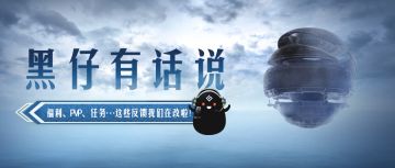 黑仔有话说：福利、PVP…我们在改啦！8月6日黑仔邀你线上聊天！