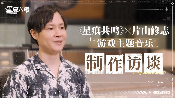 《星痕共鸣》×片山修志——游戏主题音乐制作访谈截图
