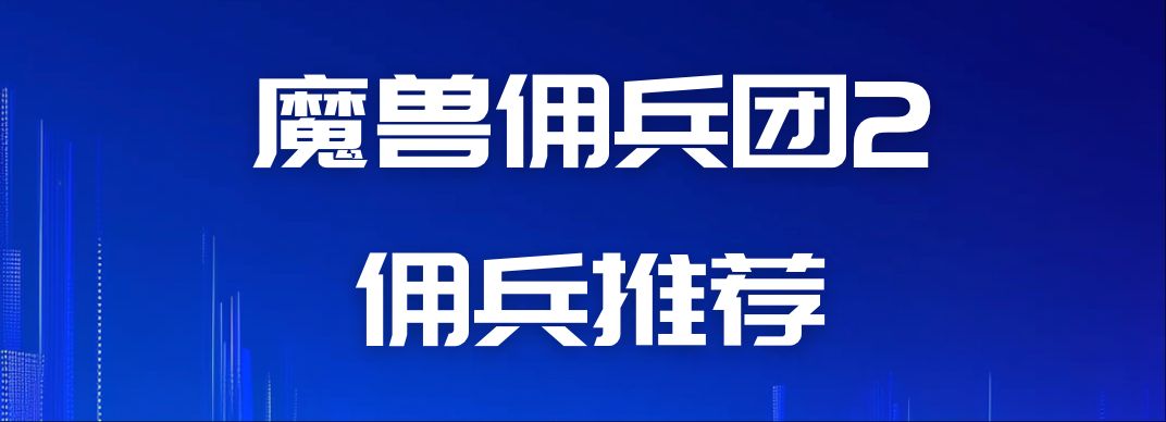 魔兽佣兵团2游戏心得（阶段4--佣兵推荐）截图