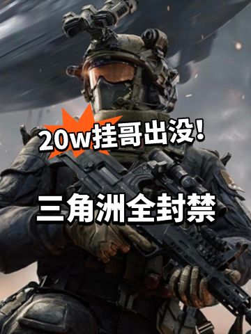 三角洲20w挂哥被封禁！官方力度太狠