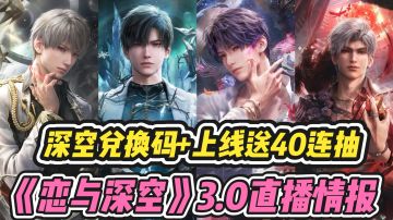 恋与深空3.0直播情报‼️深空兑换码+上线送40连抽‼️