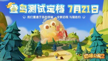 7月21日《猫咪公寓2》登岛测试即将开启！点点喊你开公寓啦！