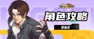 官方攻略丨新手友好！格斗家草薙京角色攻略来了~