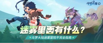 零号情报站 | 斗罗大陆迷雾冒险不完全指南！