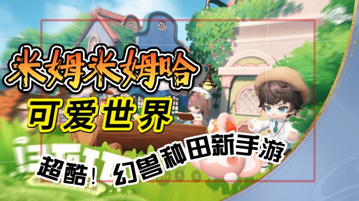 超酷!幻兽种田新手游《米姆米姆哈》,可爱世界等你闯截图