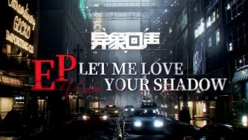 《异象回声》EP | Let Me Love Your Shadow