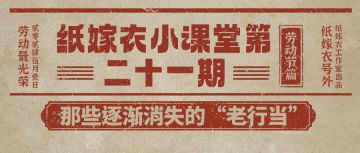 纸嫁衣小课堂第二十一期——那些逐渐消失的“老行当”