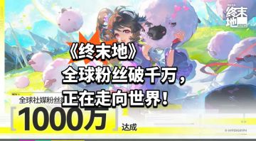 《终末地》全球粉丝破千万，正在走向世界！