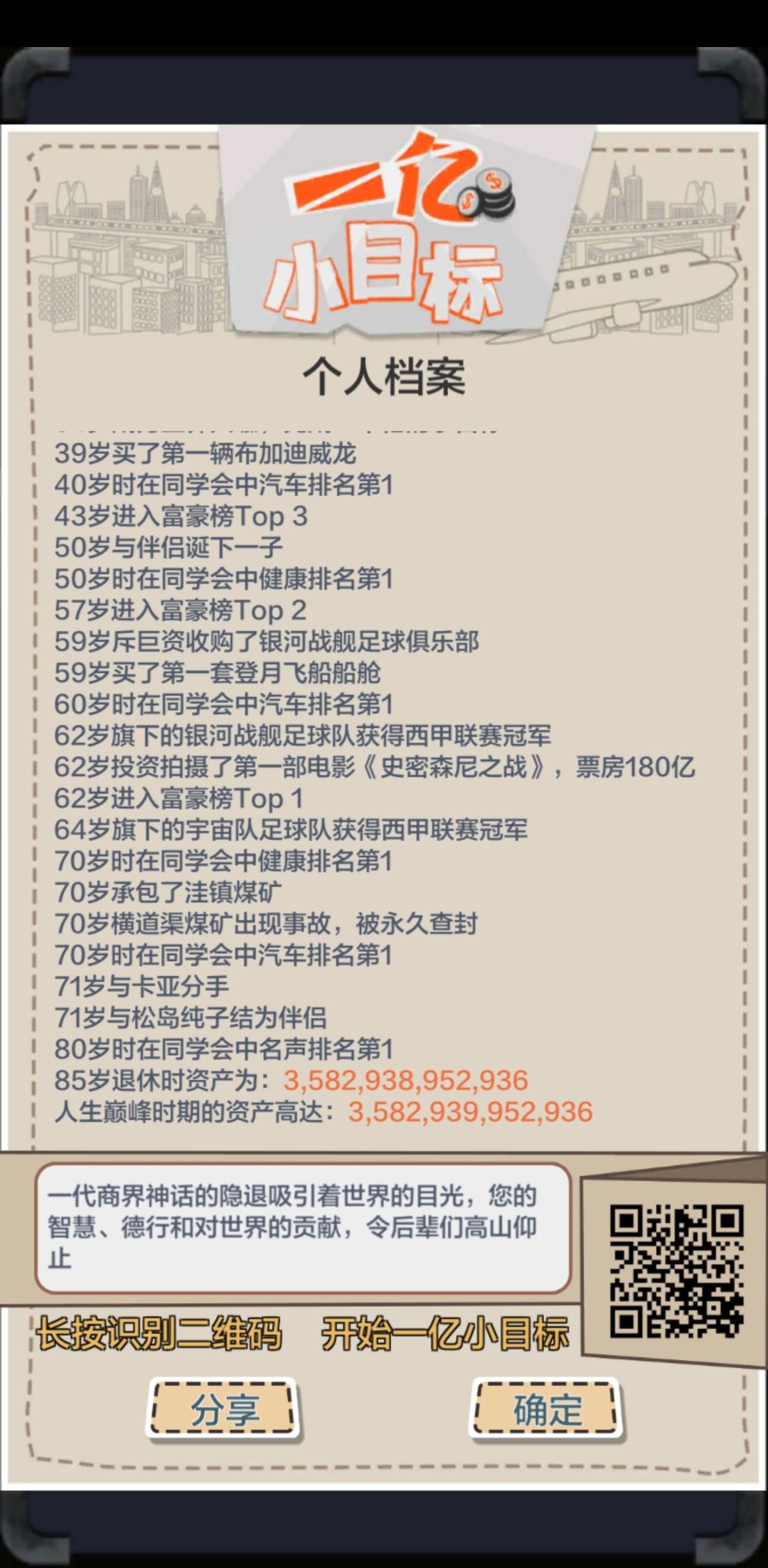 3万亿…卡娅之前能玩到30亿算是合格，出了卡娅就能从30亿到1万亿了。
以下是几个时间节点：
1.30岁开到700仓库（初始200，传家宝每年+9，加上买的）
2.40岁药厂20万股，药厂是可以越长越高的，无脑买就行。
3.50岁积累财富，买卖物品和积累股票，为买球队做准备。
4.60岁买球队准备拉伸股票（直接买最好的18亿那个，银河舰队），我是双球队，宇宙队也买了。另外60岁也是开始拍电影了，投资30亿（声望5000+为了吸引橙色导演和演员），基本每把至少赚30亿。
5.70岁资产达到500亿，药厂100万股，此时卡娅已经不重要了，去刷松岛纯子拍恐怖、科幻、成人类电影增加票房的。
6.80岁没啥了，声望9999，钱也有两万亿了。两支球队升满以后不用担心股票不涨，我股票都涨到1万块了，300万股。
7.85岁这年各项收益直接直接刷出来1380亿+，对了中间有个彩蛋就是我把所有的矿全部封了（想做矿的成就又懒得经营，结果就是…全封）。
8.达成了29个成就，天赋和传家宝图里有。
总结：这个游戏的基本经营攻略论坛其他帖子有，算是基本玩法，做出卡娅之前拍电影很勉强，之后就很方便了。截图