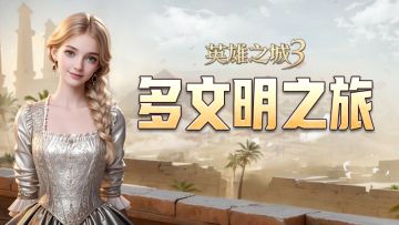 《英雄之城3》启航多文明之旅：探索世界奇迹，打出专属战争流派