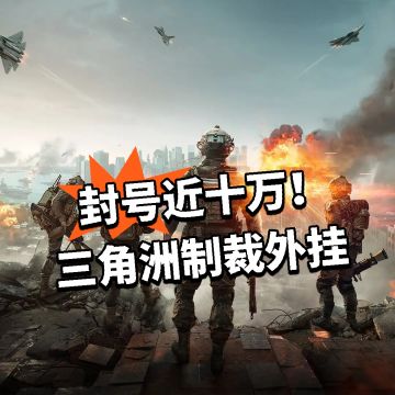 封号近十万！三角洲制裁外挂