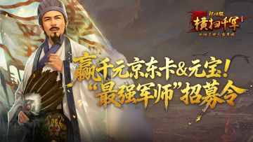 赢千元京东卡&元宝！《横扫千军怀旧服》“最强军师”招募令