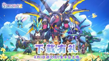 下载有奖，《遇见龙2》全平台震撼上线！快来开启你的驭龙冒险！