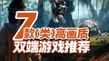 高颜值，七款(类)高画质双端游戏推荐，多端互通手游推荐