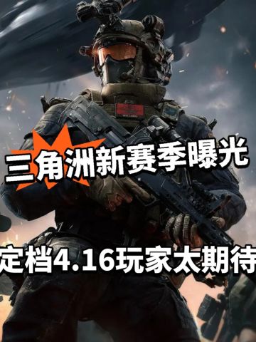 三角洲新赛季曝光！定档4.16！热度破千