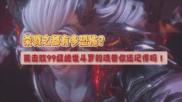 杀戮之都有多恐怖?能击败99级绝世斗罗的魂兽你还记得吗!截图