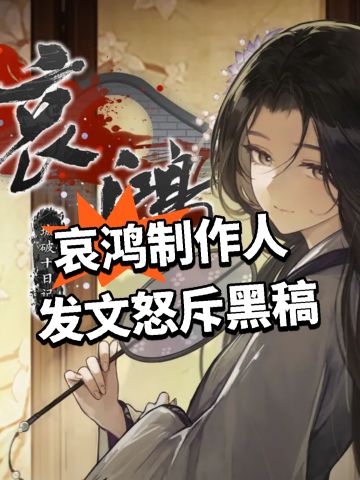 哀鸿制作人 发文怒斥黑稿
