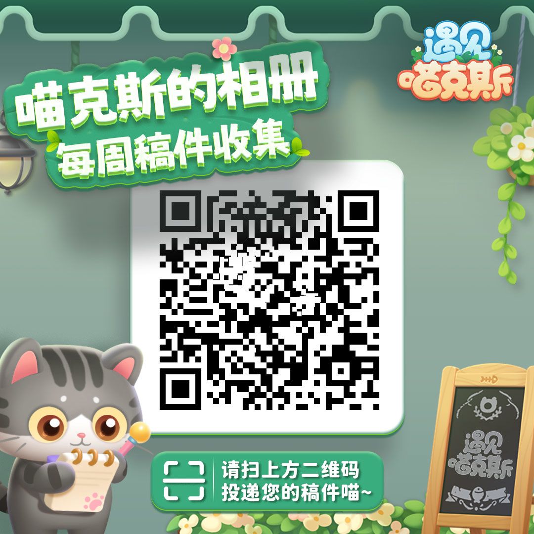 【喵克斯的相册】长期素材有奖征集
嗨各位设计师
喵克斯本喵现在开始征集各类喵喵的萌宠日常素材，不论是日常生活中你与猫猫的有爱片段，还是你家逆子（猫）的叛逆时刻，本喵全都要~
若素材被使用则可以获得游戏钻石奖励，感兴趣的小伙伴跟随本喵一起往下看看喵喵~
【稿件奖励】
每篇素材（被官方使用）奖励400钻石！
【素材范围】
⭐猫咪治愈瞬间：小猫咪也是可以治愈一切~
⭐猫咪疑惑行为：隔空喝水 愿者进嘴？
⭐截图