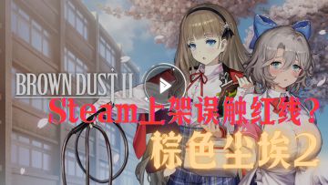 《棕色尘埃2》Steam上架误触红线——愿望单20w＋无预警“消失”