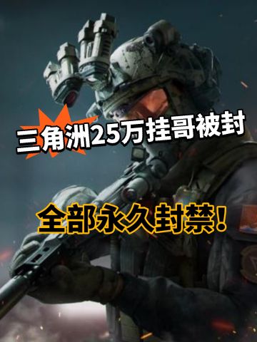 25W挂哥被永封！三角洲再次重拳出击！