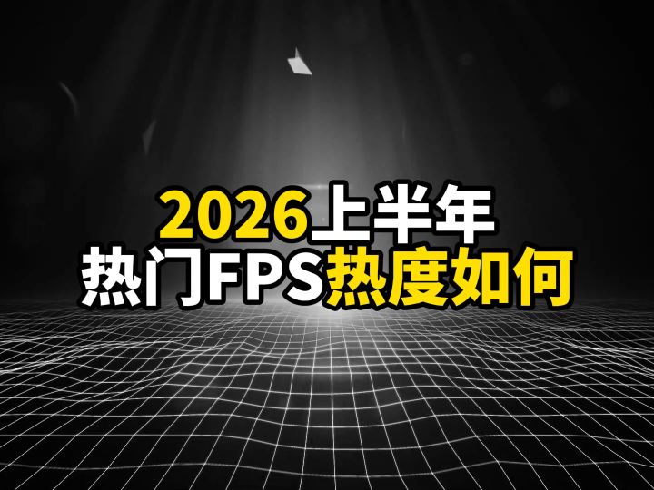 2026上半年热门FPS热度如何(下载量)截图
