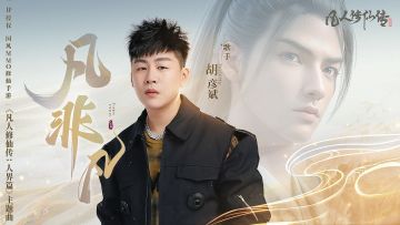 《凡人修仙传：人界篇》手游主题曲《凡非凡》正式上线！胡彦斌倾情献唱！