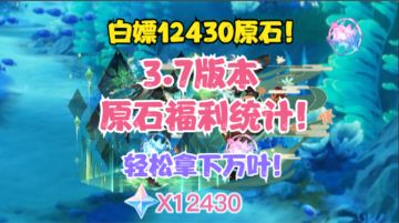 （原神）3.7版本原石统计！白嫖12430原石！轻松拿下万叶！
