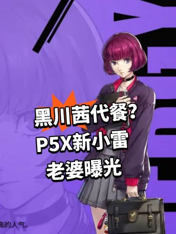 黑川茜代餐？P5X小雷老婆爆料
