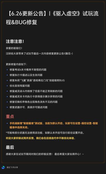 亲爱的驱驱们！
汪财给大家带来了试玩节最后一次内容修复更新公告!(撒花~) 我们将于6月27日早10点进行不停服更新～
这次更新手机端新增“智能瞄准”测试版，当前为默认开启，大家可在设置-操控设置-智能瞄准中选择关闭。（*可能有部分武器无法使用该功能，如默认未开启可自行前往设置开启。）
欢迎大家积极试用并反馈，我们会在后续迭代中不断优化体验。
最后感谢大家在试玩节期间对我们的积极反馈！ 希望大家玩