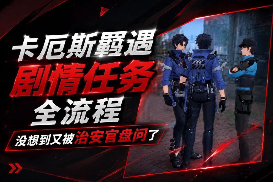 卡厄斯羁遇剧情任务全流程！没想到又被治安官盘问了！【异环】截图