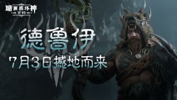 《暗黑破坏神：不朽》全新职业德鲁伊，7月3日撼地而来！