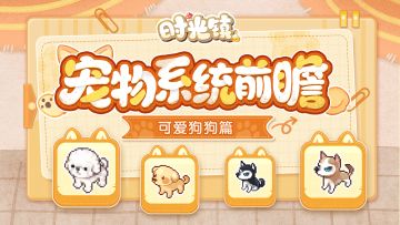 时光情报|宠物系统前瞻之可爱狗狗篇